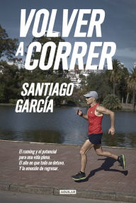 Title: Volver a correr: El running y el potencial para una vida plena. El año en que todo se detuvo. Y la emoción de regresar., Author: Santiago García