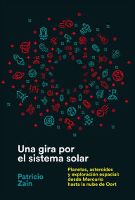 Title: Una gira por el sistema solar: Planetas, asteroides y exploración espacial: desde Mercurio hasta la nube de Oort, Author: Patricio Zain