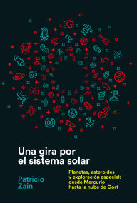Title: Una gira por el sistema solar: Planetas, asteroides y exploración espacial: desde Mercurio hasta la nube de Oor, Author: Patricio Zain