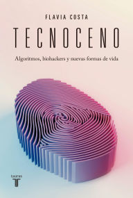 Title: Tecnoceno: Algoritmos, biohackers y nuevas formas de vida, Author: Flavia Costa