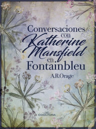Title: Conversaciones con Katherine Mansfield en Fontainbleu, Author: A.R. Orage