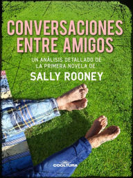 Title: Conversaciones entre amigos: Un análisis detallado de la primera novela de Sally Rooney, Author: Cooltura
