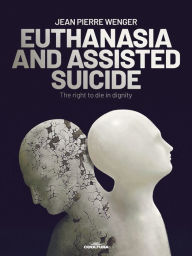 Title: EUTHANASIA AND ASSISTED SUICIDE: The right to die in dignity, Author: Jean Pierre Wenger