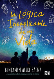 Title: La lógica inexplicable de mi vida (The Inexplicable Logic of My Life), Author: Benjamin Alire Sáenz