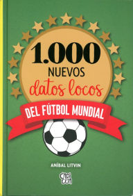 Title: 1000 nuevos datos locos del fútbol mundial, Author: Anibal Litvin