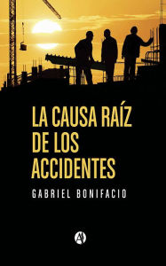 Title: La causa raiz de los accidentes: Historias de accidentes en la industria, Author: Gabriel Bonifacio