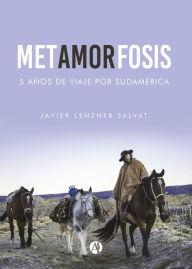 Title: Metamorfosis: Cinco años de viaje por Sudamérica, Author: Javier Lenzner Salvat