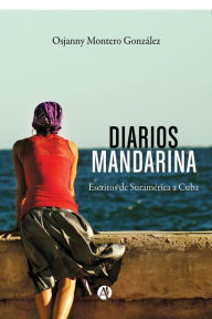 Title: Diarios Mandarina: Escritos de Suramérica a Cuba, Author: Osjanny Montero González