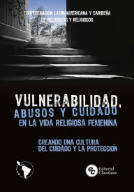 Title: Vulnerabilidad, abusos y cuidado en la vida religiosa femenina: Creando una cultura del cuidado y la protección, Author: Confederación Latinoamericana y Caribeña de Religiosas y Religiosos