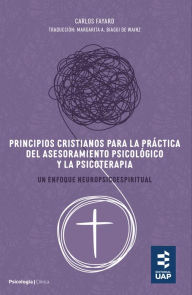 Title: Principios cristianos para la práctica del asesoramiento psicológico y la psicoterapia: Un enfoque neuropsicoespiritual, Author: Carlos Fayard