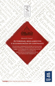 Title: Autoridad, reglamentos y eclesiologías en contraste: Un estudio comparativo entre las posiciones católico romana y adventista del séptimo día sobre la autoridad de la reglamentación eclesiástica a la luz de las implicancias eclesiológicas de su documentac, Author: Marcelo Daniel Coronel