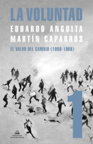 Title: La Voluntad 1. El valor del cambio (1966 - 1969), Author: Martín Caparrós