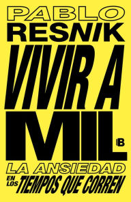 Title: Vivir a mil: La ansiedad en los tiempos que corren, Author: Pablo Resnik