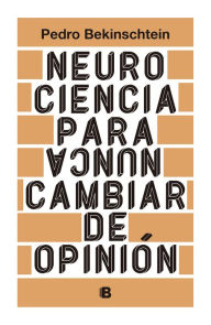Title: Neurociencia para (nunca) cambiar de opinión, Author: Pedro Bekinschtein