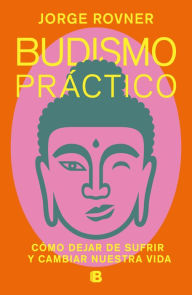 Title: Budismo práctico: Cómo dejar de sufrir y cambiar nuestra vida, Author: Jorge Rovner