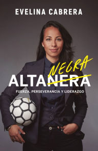 Title: Alta negra: Fuerza, perseverancia y liderazgo, Author: Evelina Cabrera