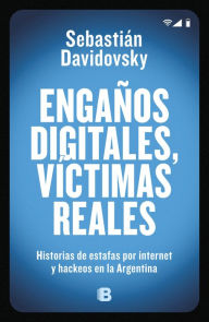 Title: Engaños digitales, víctimas reales: Historias de estafas por internet y hackeos en la Argentina, Author: Sebastián Davidovsky