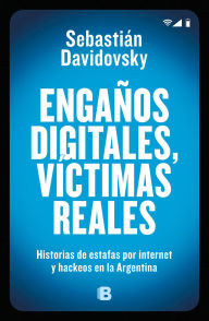 Title: Engaños digitales, víctimas reales: Historias de estafas por internet y hackeos en la Argentina, Author: Sebastián Davidovsky