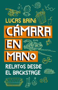 Title: Cámara en mano: Relatos desde el backstage, Author: Lucas Baini