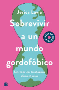 Title: Sobrevivir a un mundo gordofóbico: Sin caer en trastornos alimenticios, Author: Jesica Lavia