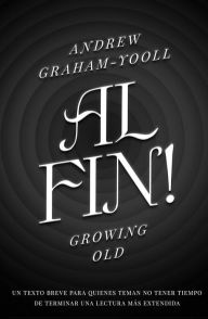 Title: Al fin!: Growing old, Author: Andrew Graham Yooll