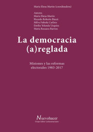 Title: La democracia (a)reglada: Misiones y las reformas electorales 1983-2017, Author: María Elena Martin