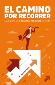 Title: El camino por recorrer: Guía para un liderazgo espiritual de éxito, Author: Jere D. Patzer