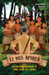 Title: Él nos amaba: La aventura misionera de Stahl entre los campas, Author: Alejandro Bullón
