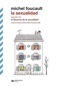 Title: La sexualidad - seguido de El discurso de la sexualidad: Cursos en Clermont-Ferrand (1964) y Vincennes (1969), Author: Michel Foucault