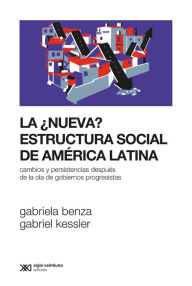 Title: La ¿nueva? estructura social de América Latina: Cambios y persistencias después de la ola de gobiernos progresistas, Author: Gabriela Benza