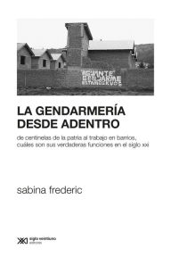 Title: La Gendarmería desde adentro: De centinelas de la patria al trabajo en barrios, cuáles son sus verdaderas funciones en el siglo XXI, Author: Sabina Frederic
