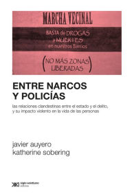 Title: Entre narcos y policías: Las relaciones clandestinas entre el Estado y el delito, y su impacto violento en la vida de las personas, Author: Javier Auyero