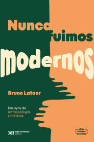 Title: Nunca fuimos modernos: Ensayos de antropología simétrica, Author: Bruno Latour