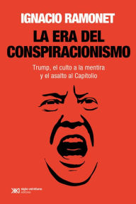 Title: La era del conspiracionismo: Trump, el culto a la mentira y el asalto al Capitolio, Author: Ignacio Ramonet