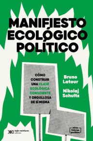 Title: Manifiesto ecológico político: Cómo construir una clase ecológica consciente y orgullosa de sí misma, Author: Bruno Latour
