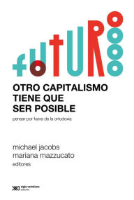 Title: Otro capitalismo tiene que ser posible: Pensar por fuera de la ortodoxia, Author: Michael Jacobs