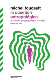 Title: La cuestión antropológica: Una historia de la pregunta por el hombre. Curso de 1954-1955, Author: Michel Foucault