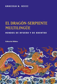 Title: El dragón-serpiente multilingüe: Mundos de afuera y de adentro, Author: Graciela N. Ricci