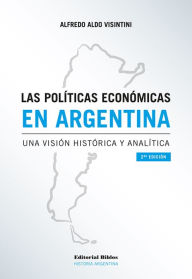 Title: Las políticas económicas en Argentina: Una visión histórica y analítica, Author: Alfredo Aldo Visintini