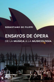 Title: Ensayos de ópera: De la música a la musicología, Author: Sebastiano De Filippi