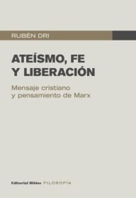 Title: Ateísmo, fe y liberación: Mensaje cristiano y pensamiento de Marx, Author: Rubén Dri