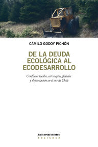 Title: De la deuda ecológica al ecodesarrollo: Conflictos locales, estrategias globales y depredación en el sur de Chile, Author: Camilo Godoy Pichón