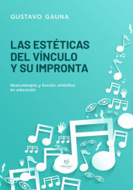 Title: Las estéticas del vínculo y su impronta: Musicoterapia y función simbólica en educación, Author: Gustavo Dalmiro Gauna