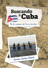 Title: Buscando a Cuba: Por los caminos del Che en bicicleta, Author: Gustavo Rebord