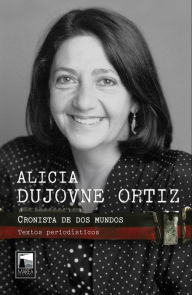 Title: Cronista de dos mundos: Textos periodísticos, Author: Alicia Dujovne Ortiz