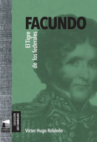 Title: Facundo: El Tigre de los federales, Author: Víctor Hugo Robledo