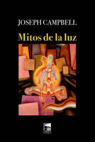 Title: Mitos de la luz: Metáforas orientales de lo eterno, Author: Joseph Campbell