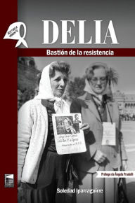 Title: Delía: Bastión de la resistencia, Author: Soledad Iparraguirre