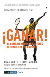 Title: ¡Ganar!: El combate mental en el tenis. Lecciones de un maestro, Author: Brad Gilbert