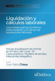 Title: Liquidación y cálculos laborales: Una mirada práctica al sistema indemnizatorio y al cálculo de liquidaciones laborales, Author: Juan Pablo Chiesa